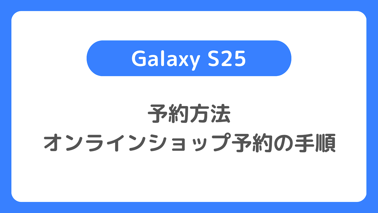 Galaxy S25の予約方法、手順まとめ