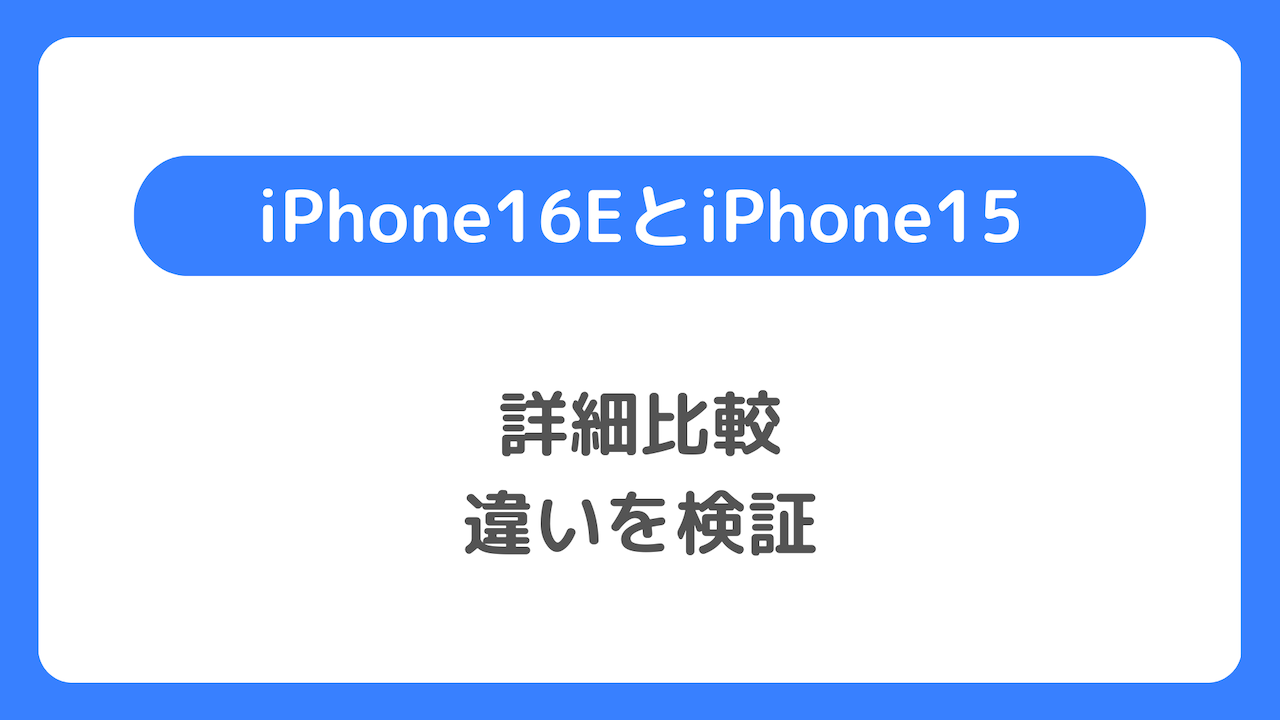 iPhone16EとiPhone15の詳細比較：違いを検証