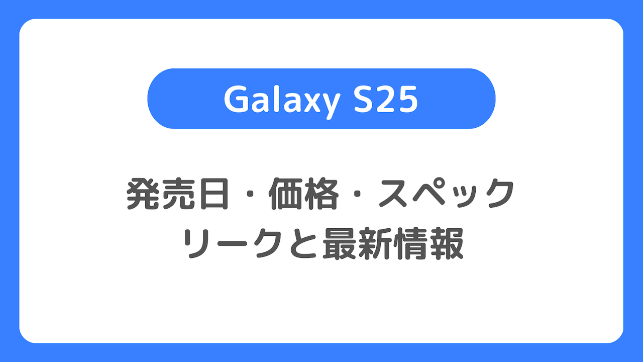 【Galaxy S25】発売日・価格・スペックのリークと最新情報