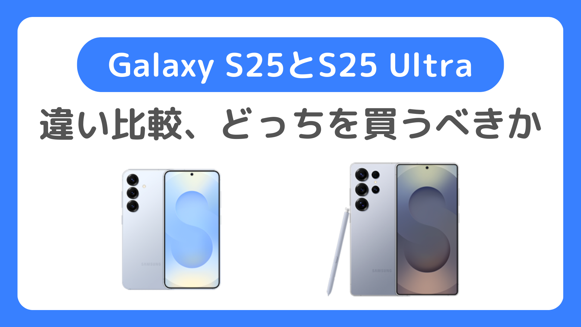 Galaxy S25とGalaxy S25 Ultraの違いを詳細比較：どっちを買うべきか