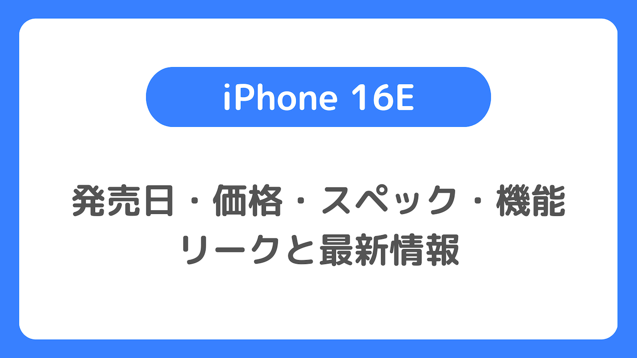 iPhone 16Eの発売日・価格・スペック・機能などのリークと最新情報