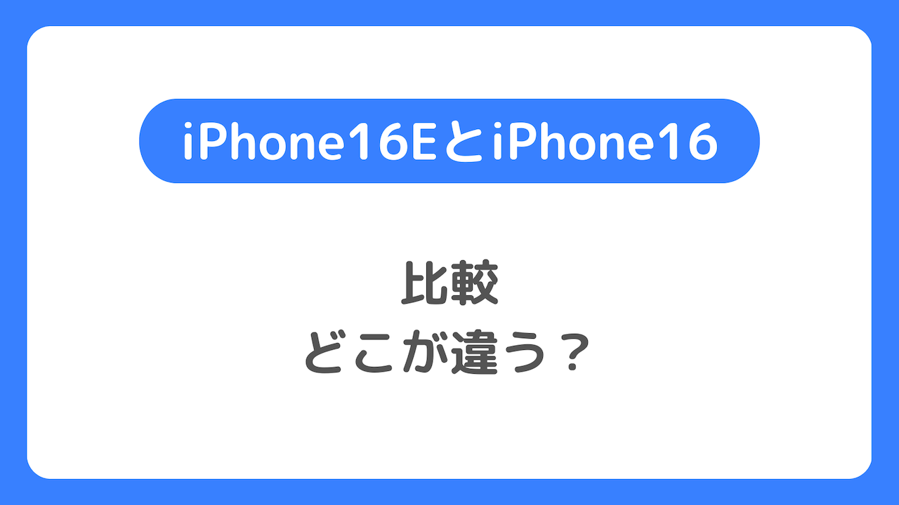 iPhone16EとiPhone16を比較する：どこが違う？