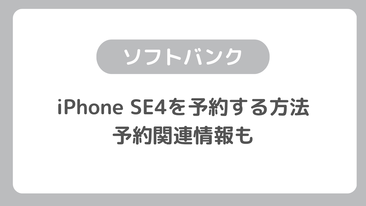 ソフトバンク版iPhone SE4を予約する方法と予約関連情報：発売日・価格など