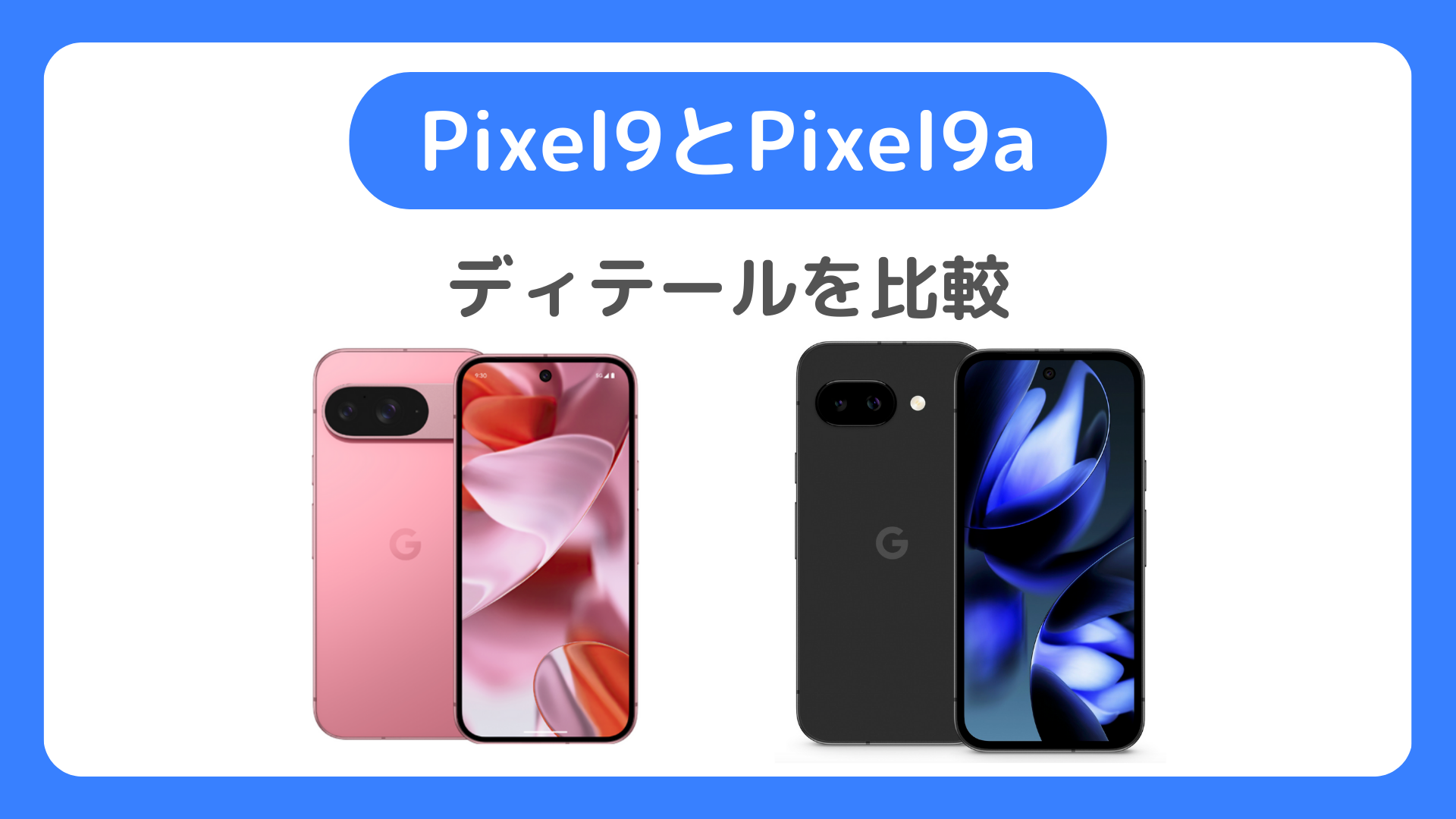 Pixel9とPixel9aのディテールを比較：スタンダードモデルとエントリーモデル